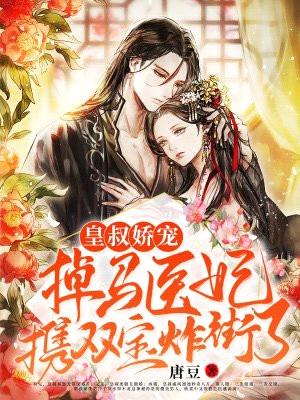 皇叔娇宠,掉马医妃携双宝炸街了!